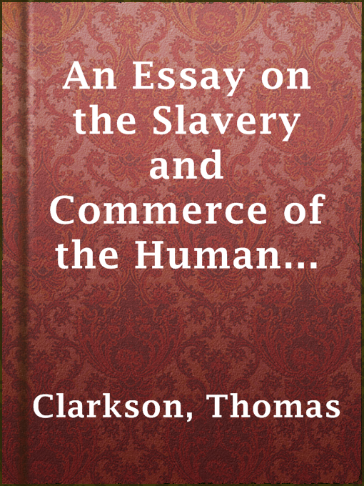 Title details for An Essay on the Slavery and Commerce of the Human Species, Particularly the African by Thomas Clarkson - Available